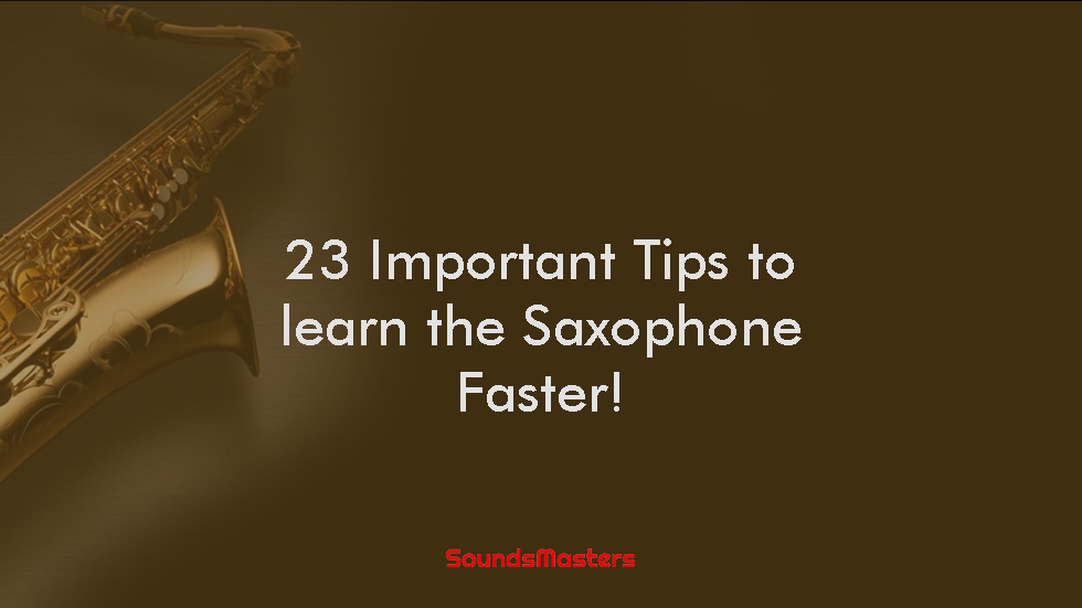 23 Important Tips To Learn The Saxophone Faster In 2022!